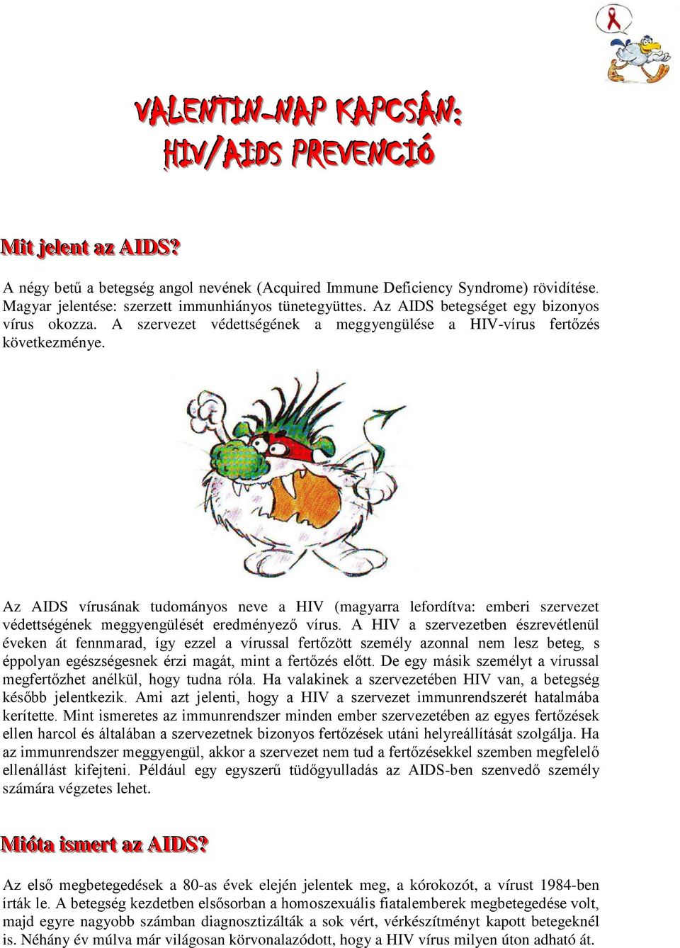 Az AIDS vírusának tudományos neve a HIV (magyarra lefordítva: emberi szervezet védettségének meggyengülését eredményező vírus.