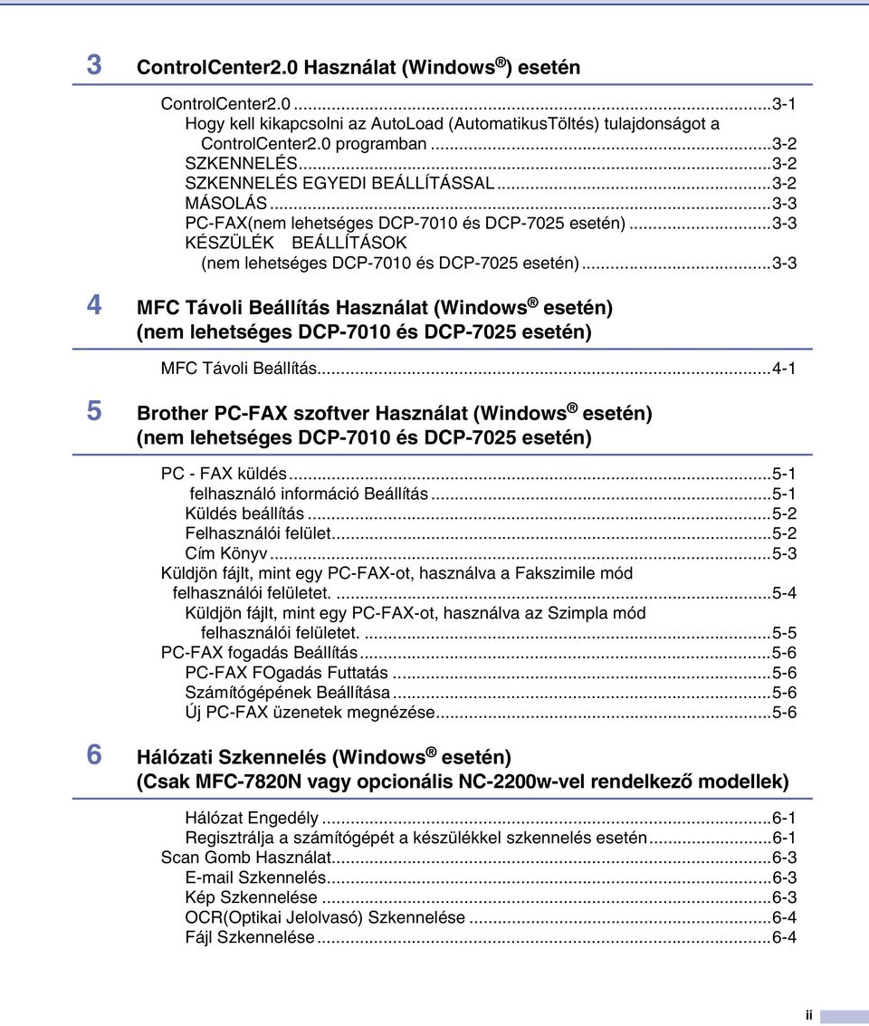 ..3-3 4 MFC Távoli Beállítás Használat (Windows esetén) (nem lehetséges DCP-7010 és DCP-7025 esetén) MFC Távoli Beállítás.