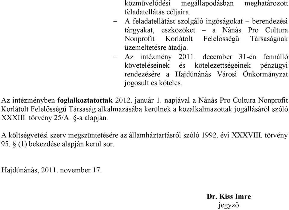 december 31-én fennálló követeléseinek és kötelezettségeinek pénzügyi rendezésére a Hajdúnánás Városi Önkormányzat jogosult és köteles. Az intézményben foglalkoztatottak 2012. január 1.