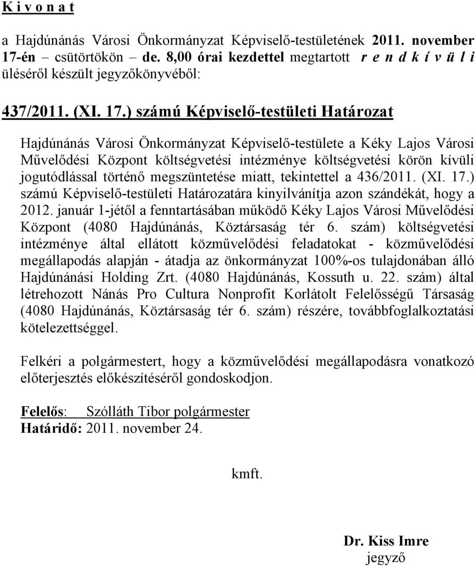 történő megszüntetése miatt, tekintettel a 436/2011. (XI. 17.) számú Képviselő-testületi Határozatára kinyilvánítja azon szándékát, hogy a 2012.