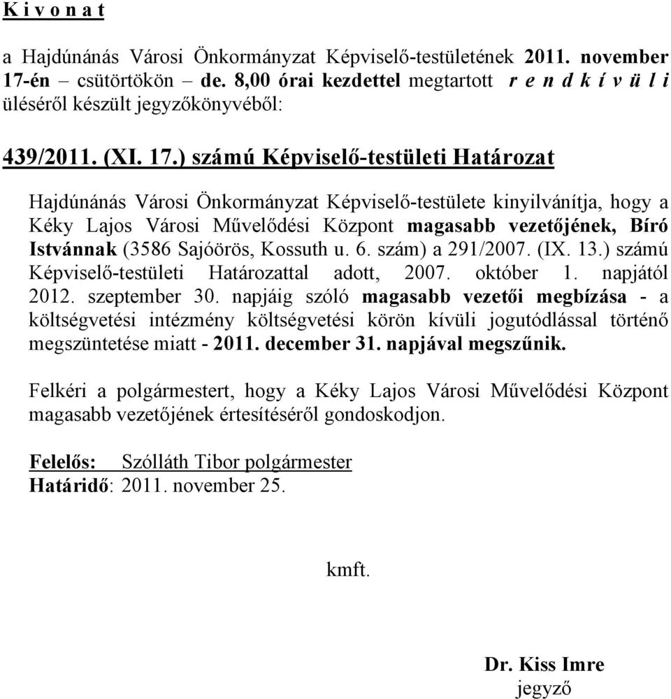 Istvánnak (3586 Sajóörös, Kossuth u. 6. szám) a 291/2007. (IX. 13.) számú Képviselő-testületi Határozattal adott, 2007. október 1. napjától 2012. szeptember 30.