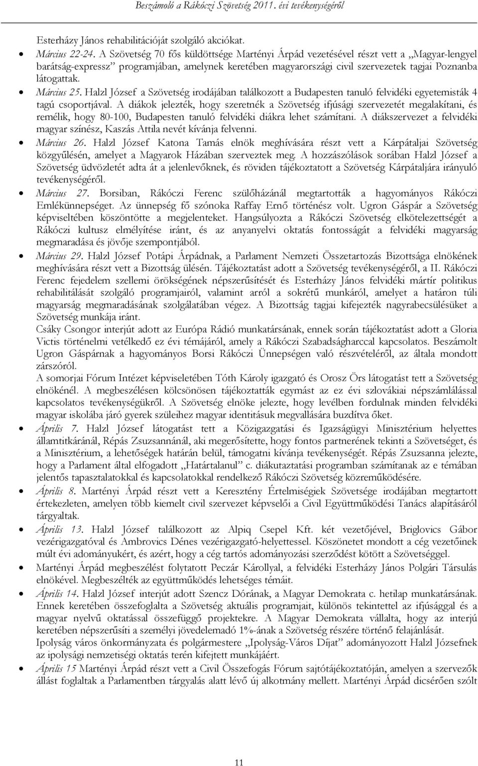 Március 25. Halzl József a Szövetség irodájában találkozott a Budapesten tanuló felvidéki egyetemisták 4 tagú csoportjával.