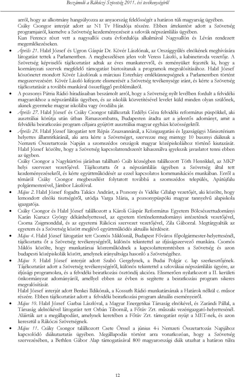 Kun Ferencz részt vett a nagysallói csata évfordulója alkalmával Nagysallón és Léván rendezett megemlékezéseken. Április 21. Halzl József és Ugron Gáspár Dr.