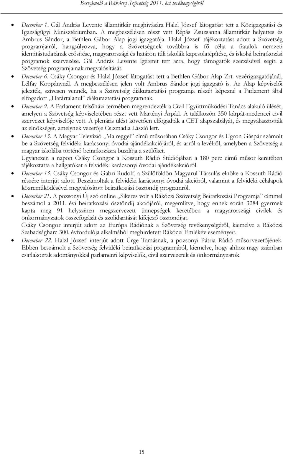 Halzl József tájékoztatást adott a Szövetség programjairól, hangsúlyozva, hogy a Szövetségnek továbbra is fő célja a fiatalok nemzeti identitástudatának erősítése, magyarországi és határon túli