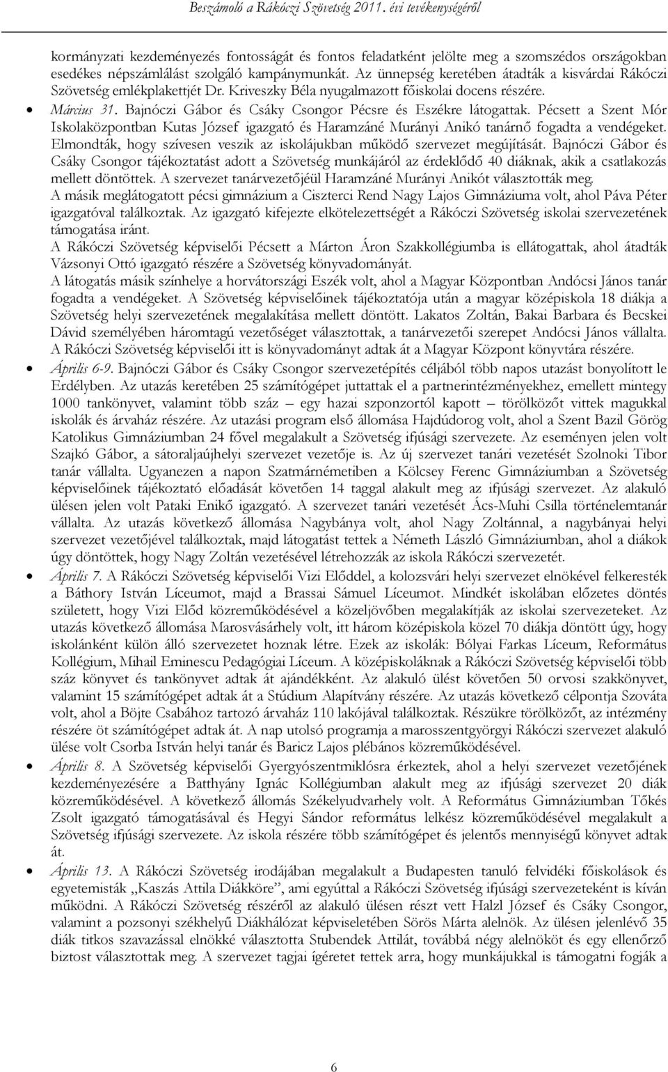 Bajnóczi Gábor és Csáky Csongor Pécsre és Eszékre látogattak. Pécsett a Szent Mór Iskolaközpontban Kutas József igazgató és Haramzáné Murányi Anikó tanárnő fogadta a vendégeket.
