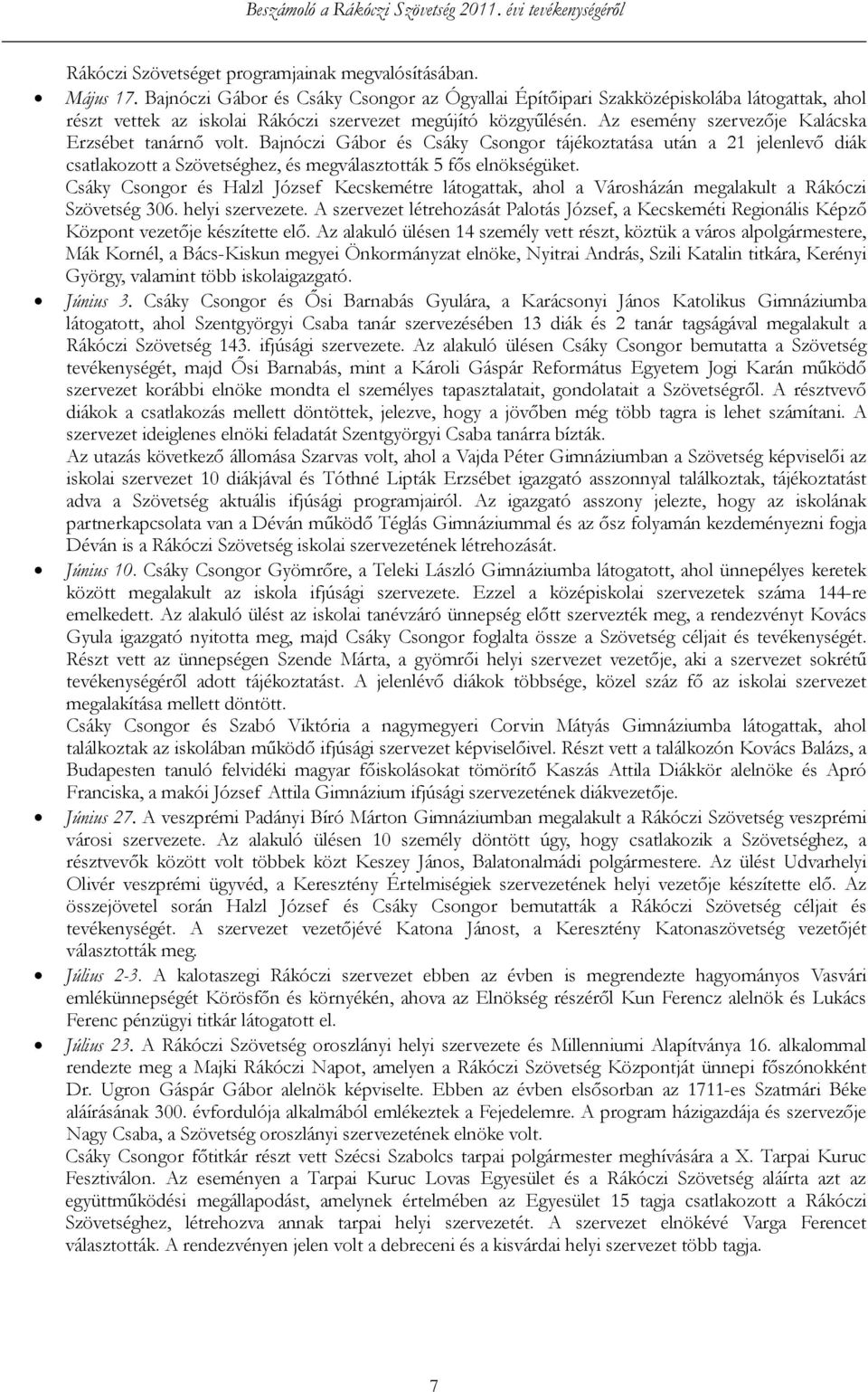 Az esemény szervezője Kalácska Erzsébet tanárnő volt. Bajnóczi Gábor és Csáky Csongor tájékoztatása után a 21 jelenlevő diák csatlakozott a Szövetséghez, és megválasztották 5 fős elnökségüket.
