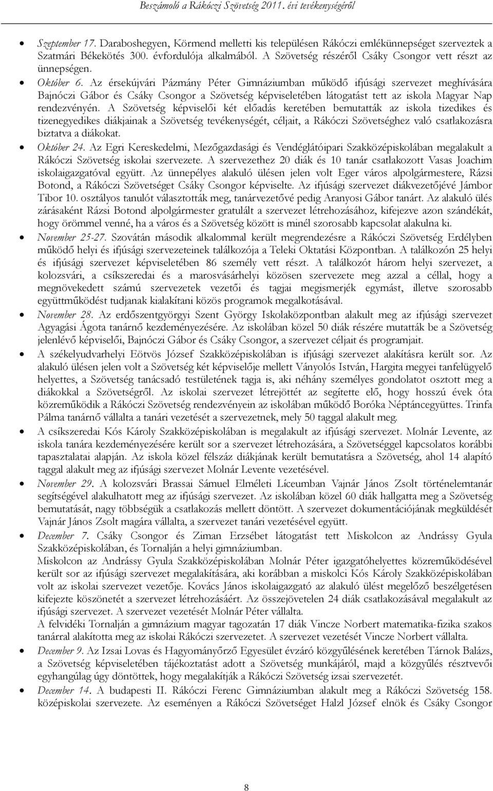 Az érsekújvári Pázmány Péter Gimnáziumban működő ifjúsági szervezet meghívására Bajnóczi Gábor és Csáky Csongor a Szövetség képviseletében látogatást tett az iskola Magyar Nap rendezvényén.