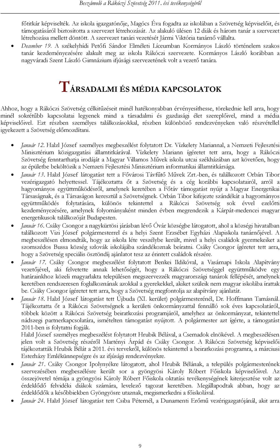 A székelyhídi Petőfi Sándor Elméleti Líceumban Kormányos László történelem szakos tanár kezdeményezésére alakult meg az iskola Rákóczi szervezete.