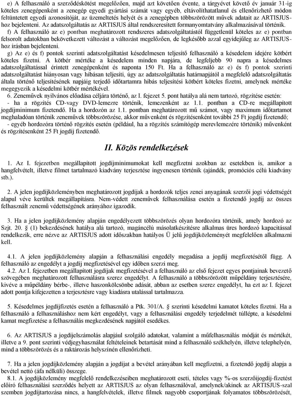 Az adatszolgáltatás az ARTISJUS által rendszeresített formanyomtatvány alkalmazásával történik.