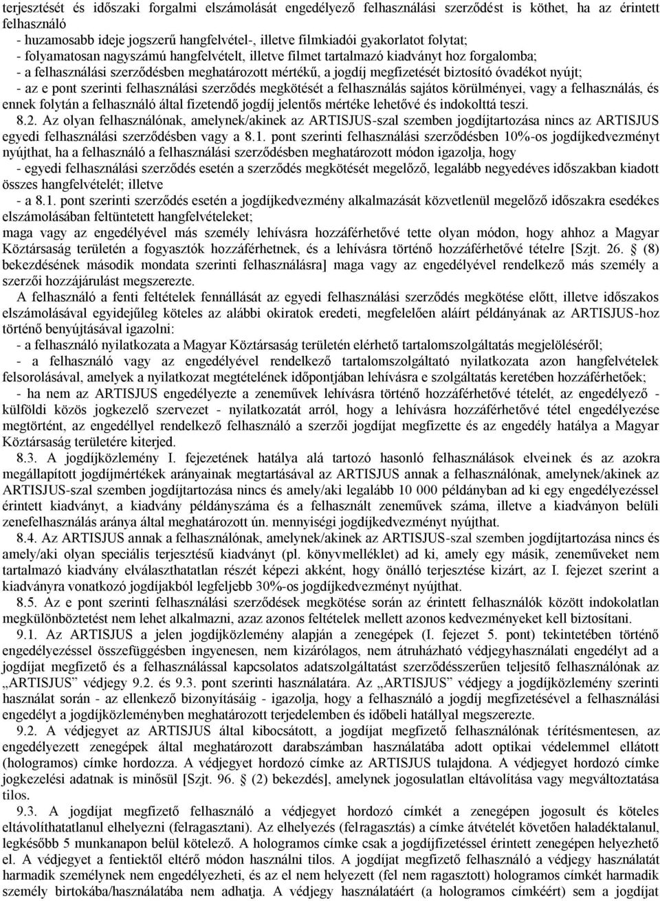 nyújt; - az e pont szerinti felhasználási szerződés megkötését a felhasználás sajátos körülményei, vagy a felhasználás, és ennek folytán a felhasználó által fizetendő jogdíj jelentős mértéke lehetővé