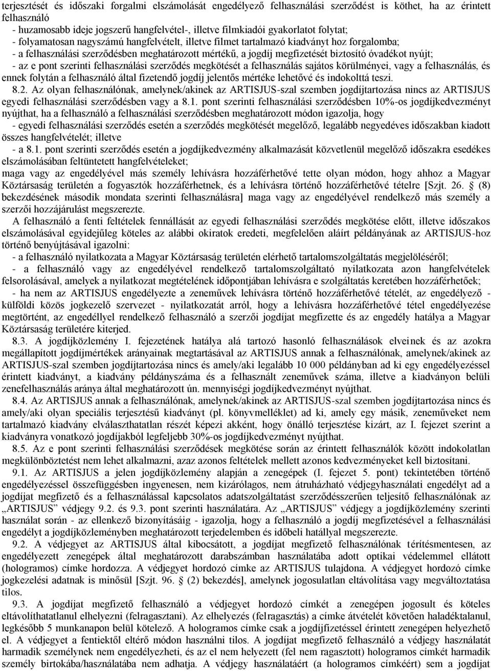 nyújt; - az e pont szerinti felhasználási szerződés megkötését a felhasználás sajátos körülményei, vagy a felhasználás, és ennek folytán a felhasználó által fizetendő jogdíj jelentős mértéke lehetővé