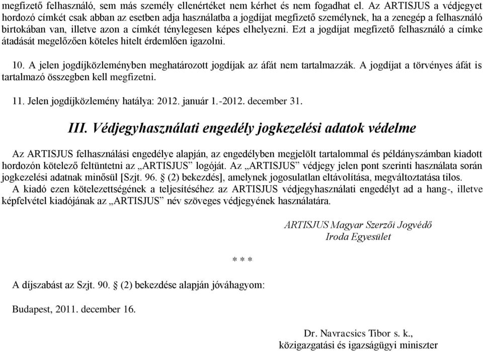 elhelyezni. Ezt a jogdíjat megfizető felhasználó a címke átadását megelőzően köteles hitelt érdemlően igazolni. 10. A jelen jogdíjközleményben meghatározott jogdíjak az áfát nem tartalmazzák.