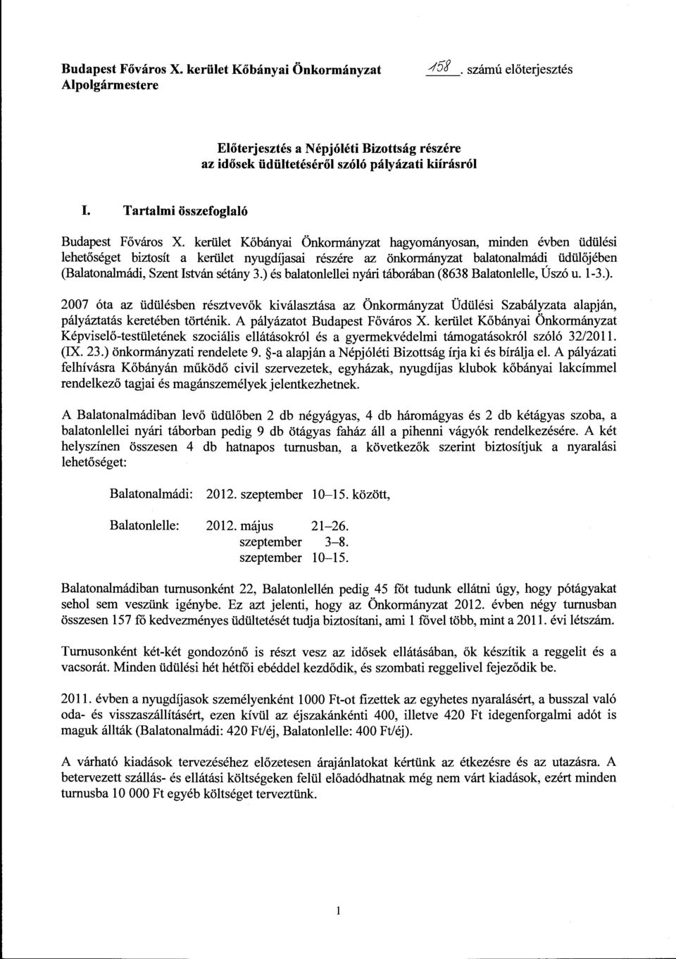 kerület Kőbányai Önkormányzat hagyományosan, minden évben üdülési lehetőséget biztosít a kerület nyugdíjasai részére az önkormányzat balatonalmádi üdülőjében (Balatonalmádi, Szent István sétány 3.