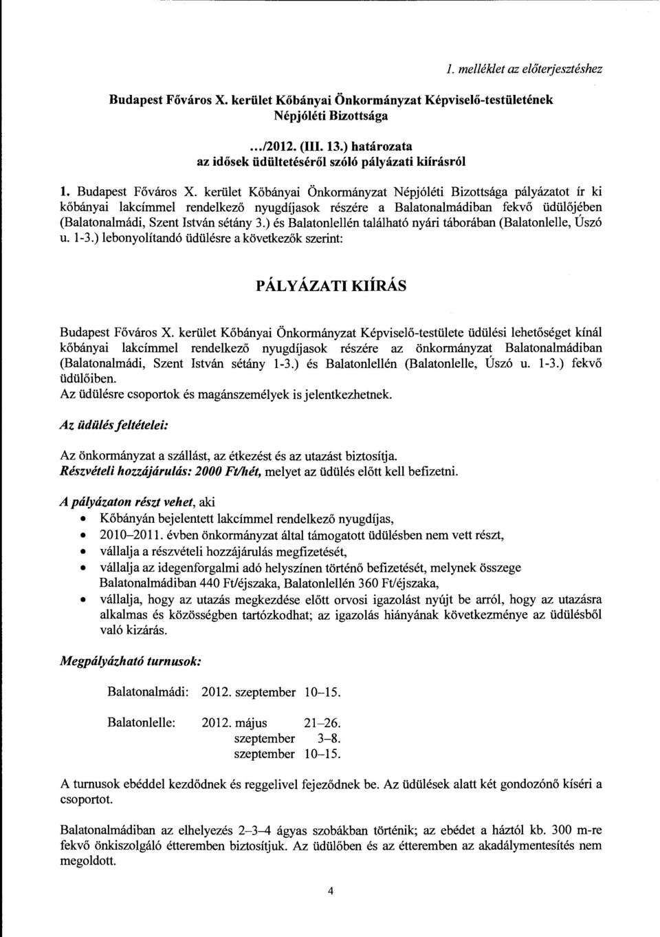 kerület Kőbányai Önkormányzat Népjóléti Bizottsága pályázatot ír ki kőbányai lakcímmel rendelkező nyugdíjasok részére a Balatonalmádiban fekvő üdülőjében (Balatonalmádi, Szent István sétány 3.