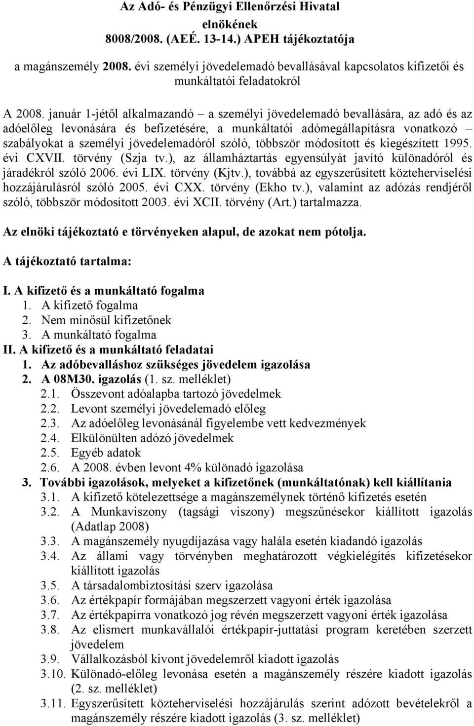 január 1-jétől alkalmazandó a személyi jövedelemadó bevallására, az adó és az adóelőleg levonására és befizetésére, a munkáltatói adómegállapításra vonatkozó szabályokat a személyi jövedelemadóról