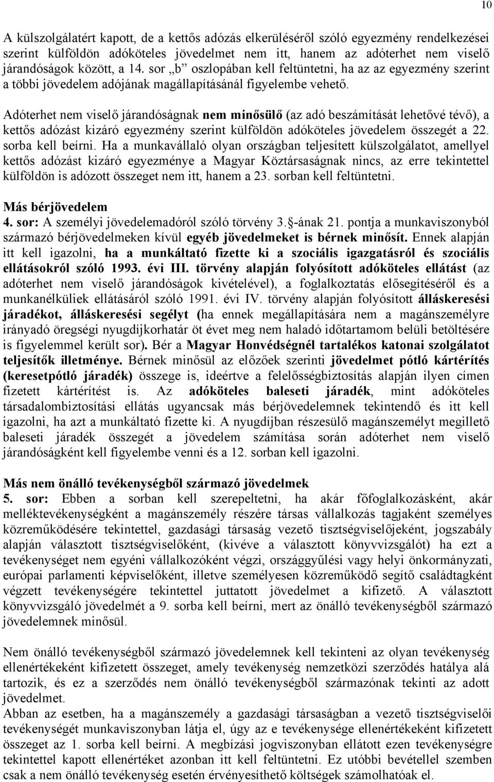 Adóterhet nem viselő járandóságnak nem minősülő (az adó beszámítását lehetővé tévő), a kettős adózást kizáró egyezmény szerint külföldön adóköteles jövedelem összegét a 22. sorba kell beírni.