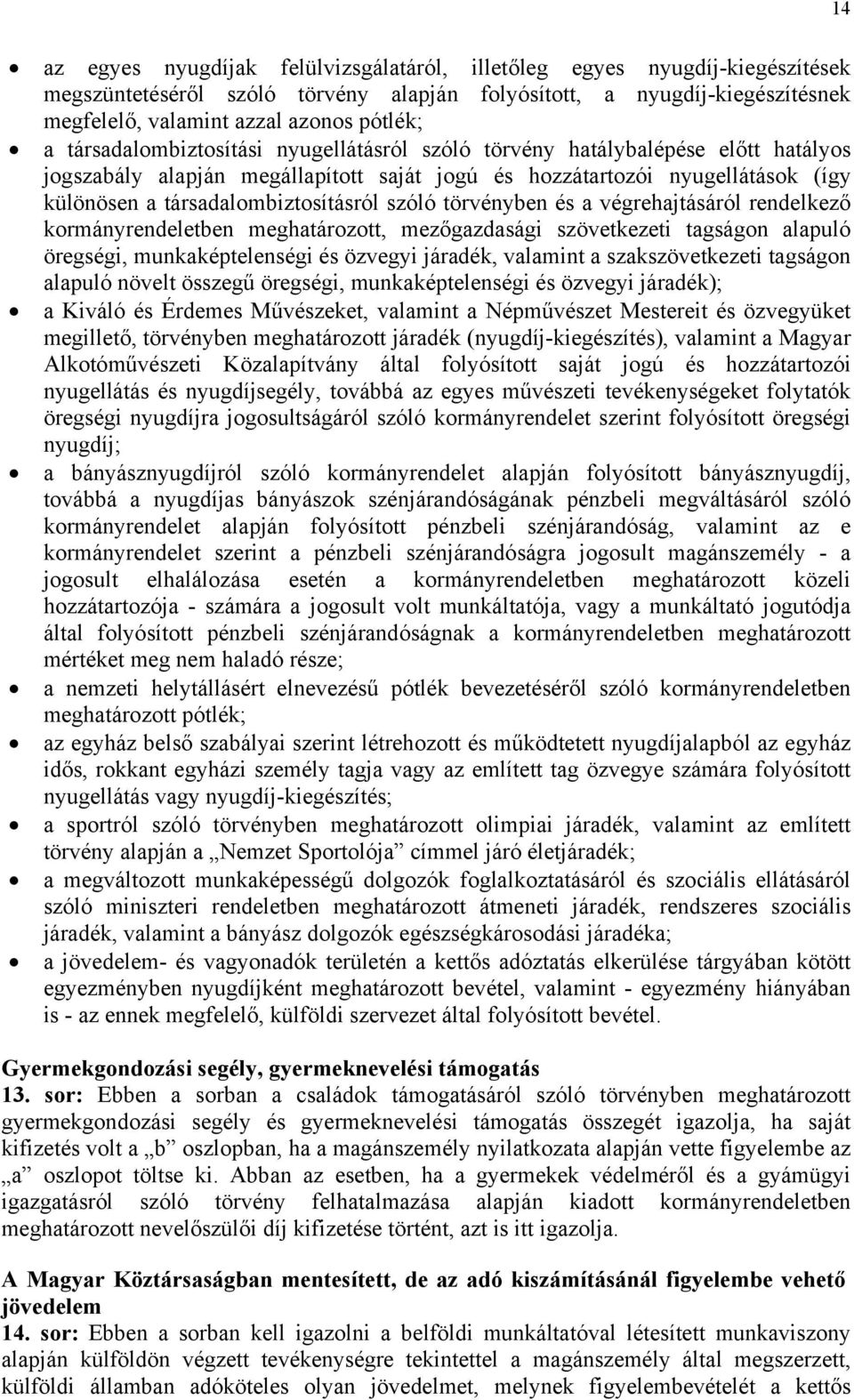 szóló törvényben és a végrehajtásáról rendelkező kormányrendeletben meghatározott, mezőgazdasági szövetkezeti tagságon alapuló öregségi, munkaképtelenségi és özvegyi járadék, valamint a