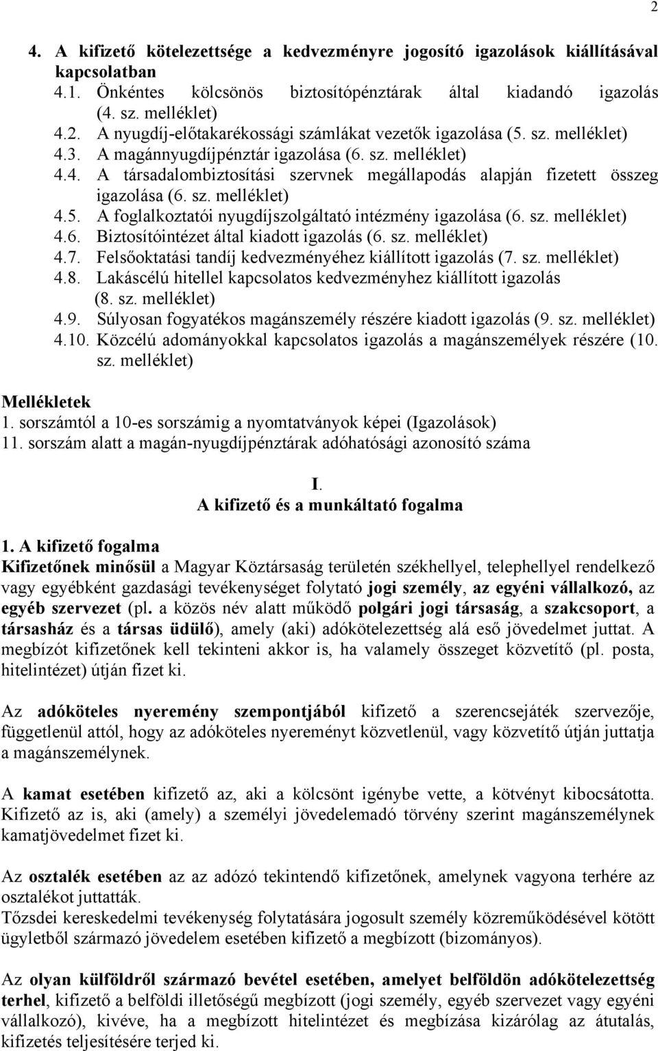 A foglalkoztatói nyugdíjszolgáltató intézmény igazolása (6. sz. melléklet) 4.6. Biztosítóintézet által kiadott igazolás (6. sz. melléklet) 4.7.