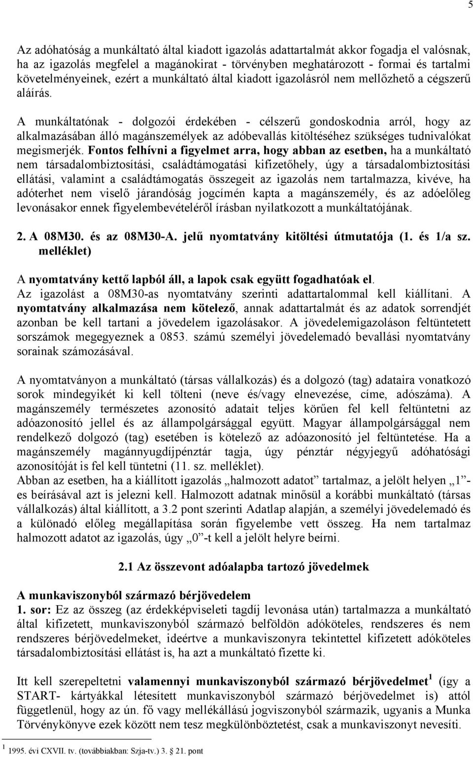 A munkáltatónak - dolgozói érdekében - célszerű gondoskodnia arról, hogy az alkalmazásában álló magánszemélyek az adóbevallás kitöltéséhez szükséges tudnivalókat megismerjék.