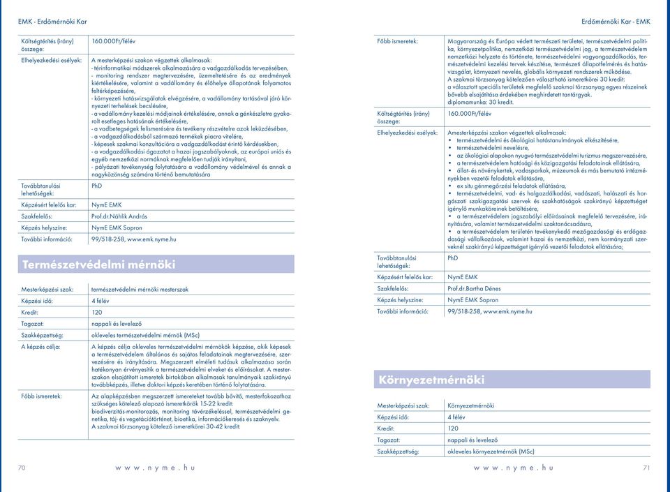 becslésére, - a vadállomány kezelési módjainak értékelésére, annak a génkészletre gyakorolt esetleges hatásának értékelésére, - a vadbetegségek felismerésére és tevékeny részvételre azok
