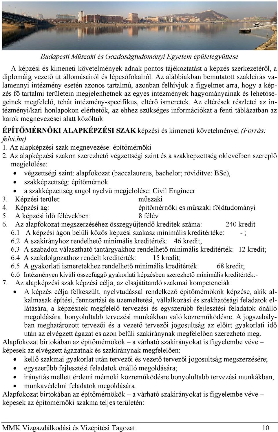Az alábbiakban bemutatott szakleírás valamennyi intézmény esetén azonos tartalmú, azonban felhívjuk a figyelmet arra, hogy a képzés fő tartalmi területein megjelenhetnek az egyes intézmények