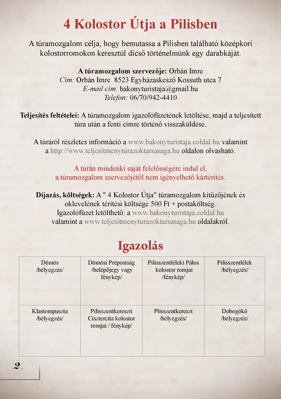 hu Telefon: 06/70/942-4410 Teljesítés feltételei: A túramozgalom igazolófüzetének letöltése, majd a teljesített túra után a fenti címre történő visszaküldése. A túráról részletes információ a www.