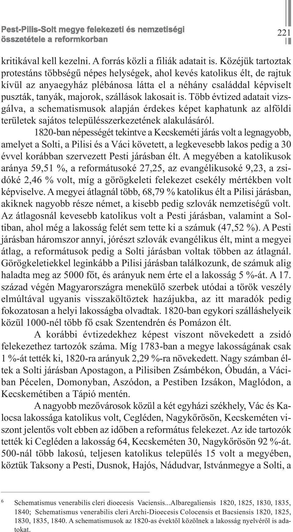 lakosait is. Több évtized adatait vizsgálva, a schematismusok alapján érdekes képet kaphatunk az alföldi területek sajátos településszerkezetének alakulásáról.