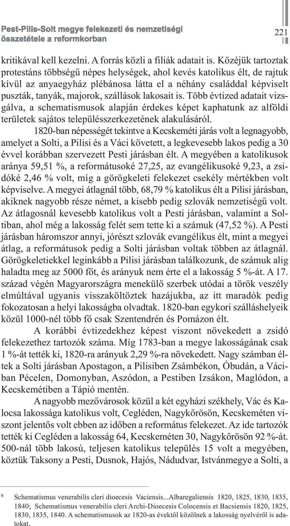 lakosait is. Több évtized adatait vizsgálva, a schematismusok alapján érdekes képet kaphatunk az alföldi területek sajátos településszerkezetének alakulásáról.