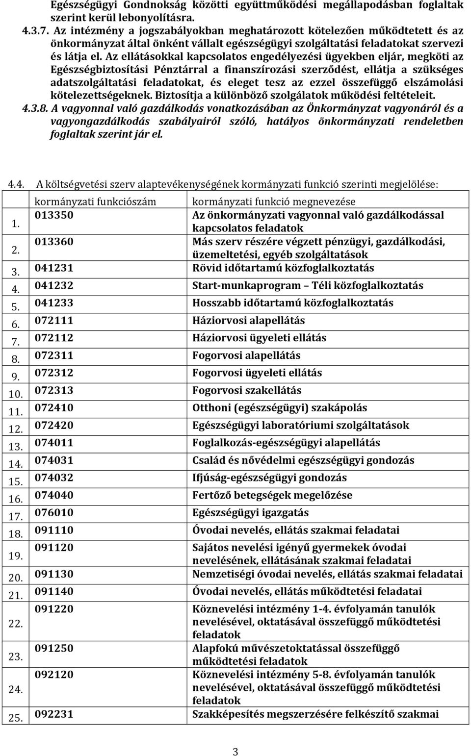 Az ellátásokkal kapcsolatos engedélyezési ügyekben eljár, megköti az Egészségbiztosítási Pénztárral a finanszírozási szerződést, ellátja a szükséges adatszolgáltatási feladatokat, és eleget tesz az