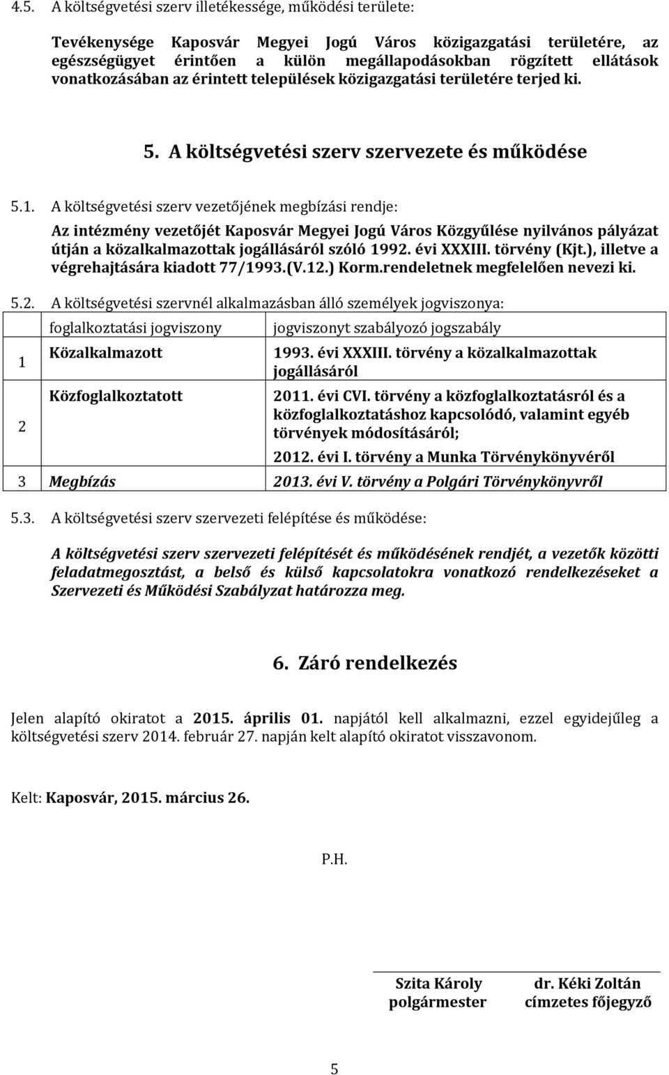 A költségvetési szerv vezetőjének megbízási rendje: Az intézmény vezetőjét Kaposvár Megyei Jogú Város Közgyűlése nyilvános pályázat útján a közalkalmazottak jogállásáról szóló 1992. évi XXXIII.