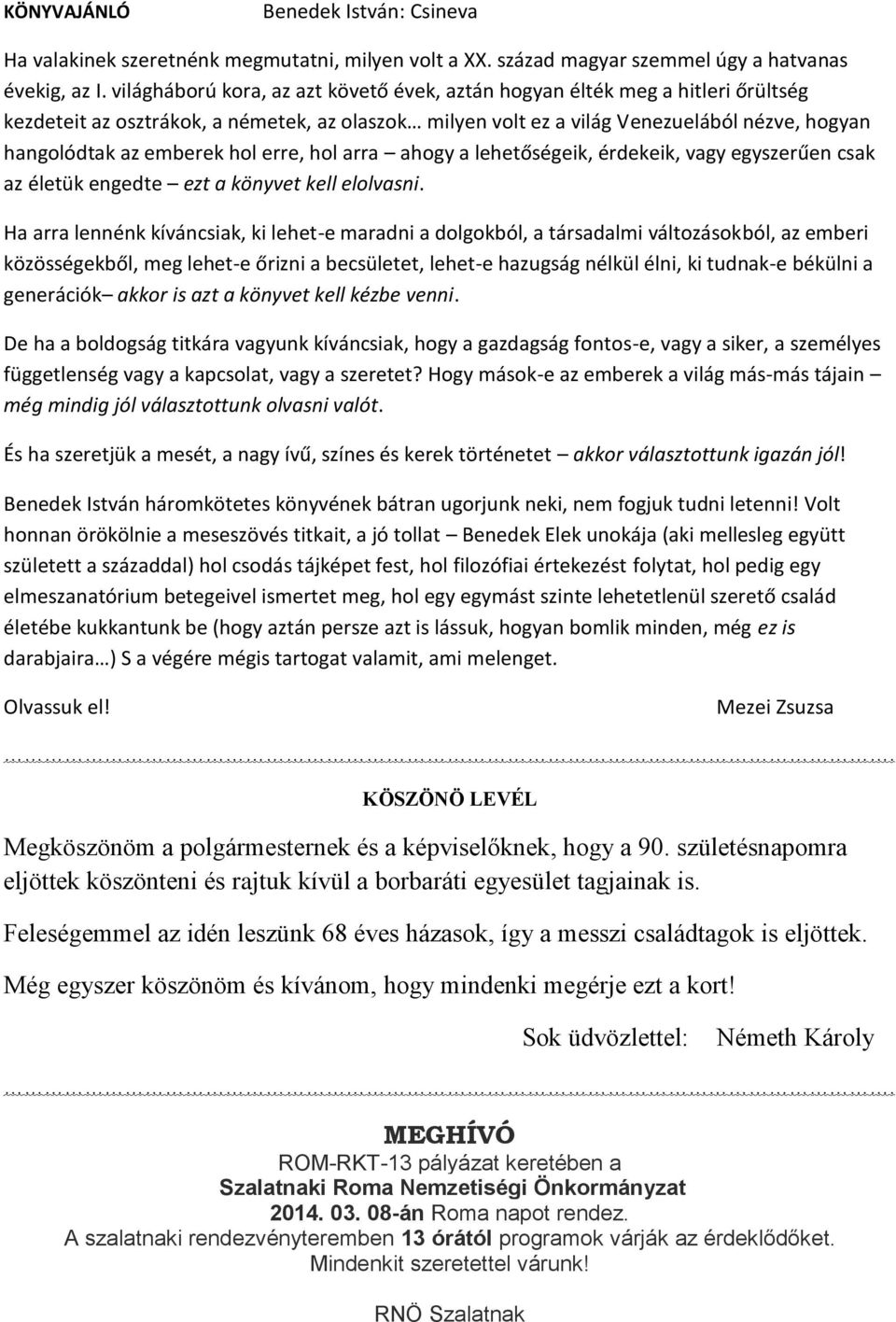 hol erre, hol arra ahogy a lehetőségeik, érdekeik, vagy egyszerűen csak az életük engedte ezt a könyvet kell elolvasni.