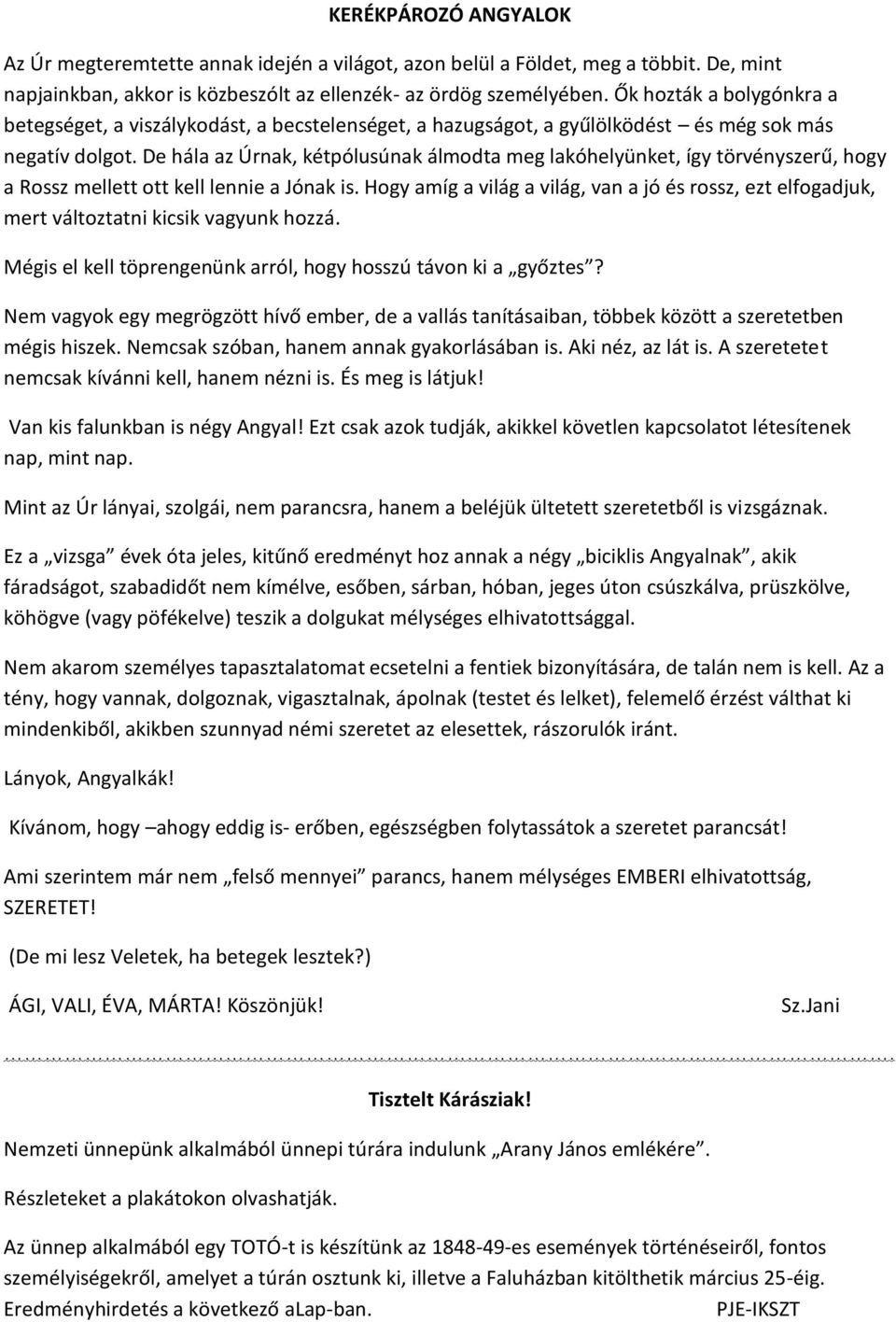 De hála az Úrnak, kétpólusúnak álmodta meg lakóhelyünket, így törvényszerű, hogy a Rossz mellett ott kell lennie a Jónak is.