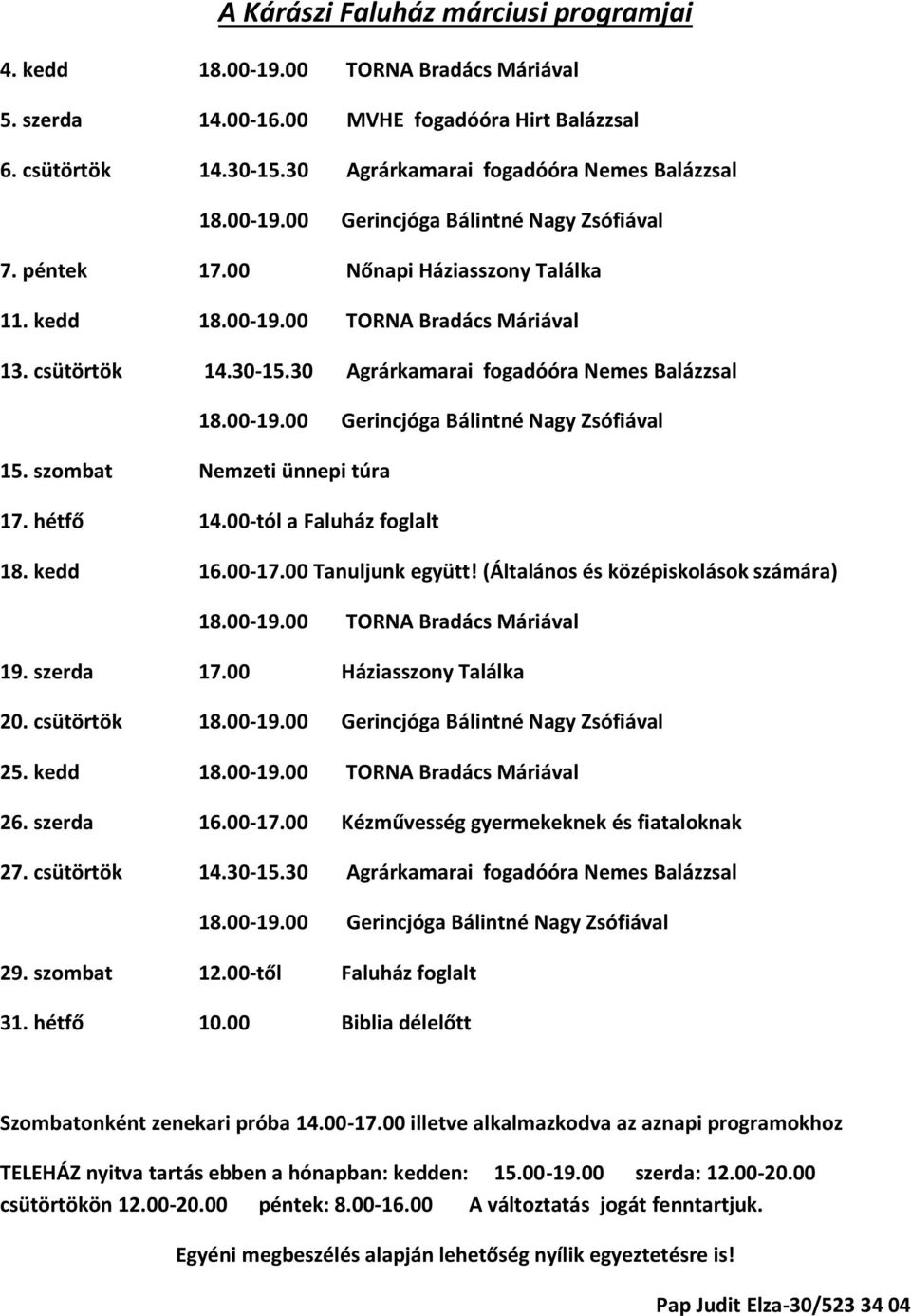 00-19.00 Gerincjóga Bálintné Nagy Zsófiával 15. szombat Nemzeti ünnepi túra 17. hétfő 14.00-tól a Faluház foglalt 18. kedd 16.00-17.00 Tanuljunk együtt! (Általános és középiskolások számára) 18.00-19.00 TORNA Bradács Máriával 19.