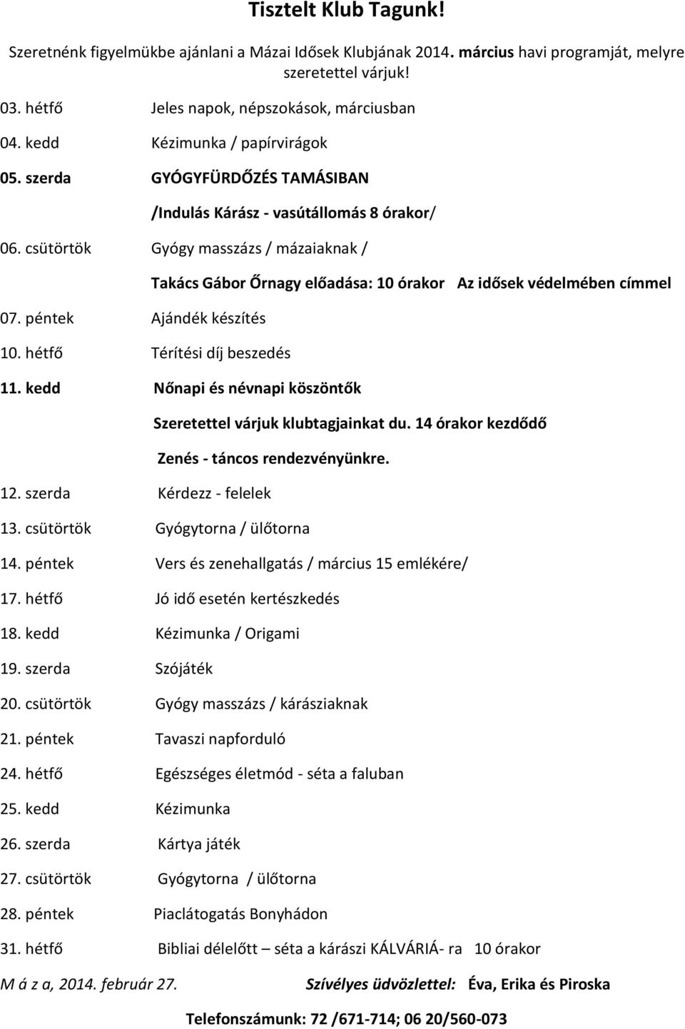hétfő Térítési díj beszedés Takács Gábor Őrnagy előadása: 10 órakor Az idősek védelmében címmel 11. kedd Nőnapi és névnapi köszöntők 12. szerda Kérdezz - felelek Szeretettel várjuk klubtagjainkat du.