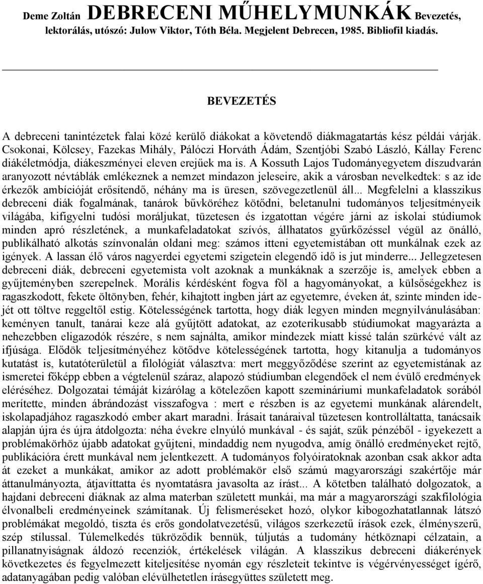Csokonai, Kölcsey, Fazekas Mihály, Pálóczi Horváth Ádám, Szentjóbi Szabó László, Kállay Ferenc diákéletmódja, diákeszményei eleven erejűek ma is.