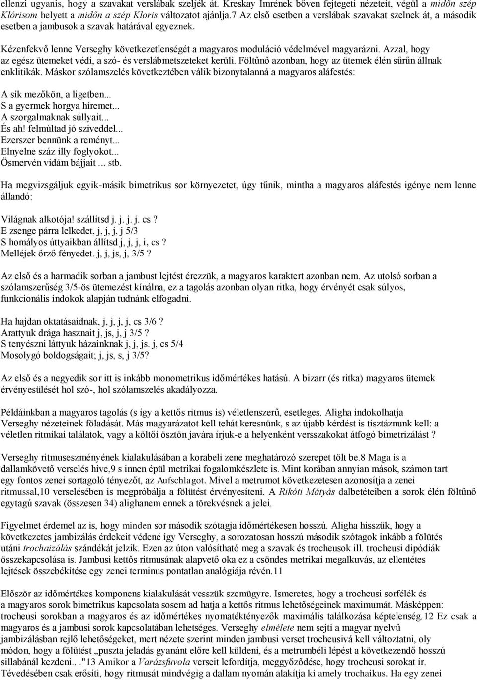 Azzal, hogy az egész ütemeket védi, a szó- és verslábmetszeteket kerüli. Föltűnő azonban, hogy az ütemek élén sűrűn állnak enklitikák.