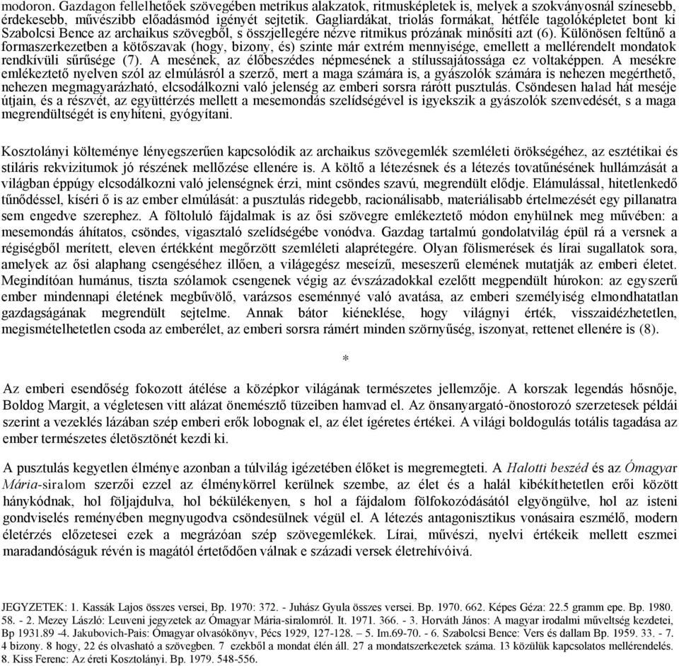 Különösen feltűnő a formaszerkezetben a kötőszavak (hogy, bizony, és) szinte már extrém mennyisége, emellett a mellérendelt mondatok rendkívüli sűrűsége (7).