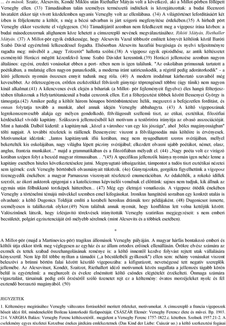 (34) A világtörténet lefordításáért két ízben is följelentette a költőt, s még a bécsi udvarban is járt szigorú megfenyítése érdekében.(35) A hírhedt pört Verseghy ekkor veszítette el véglegesen.