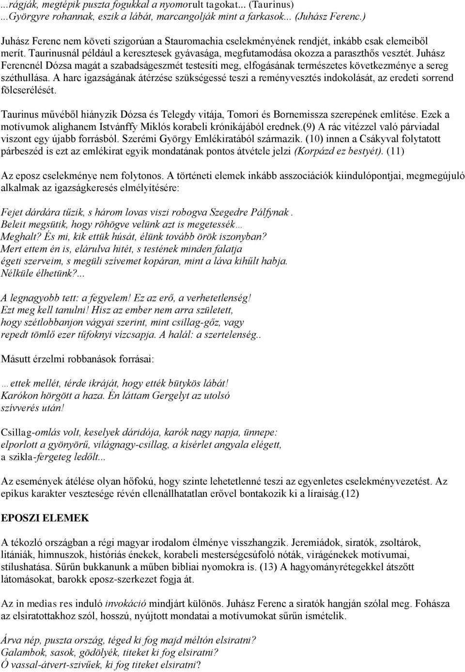Juhász Ferencnél Dózsa magát a szabadságeszmét testesíti meg, elfogásának természetes következménye a sereg széthullása.