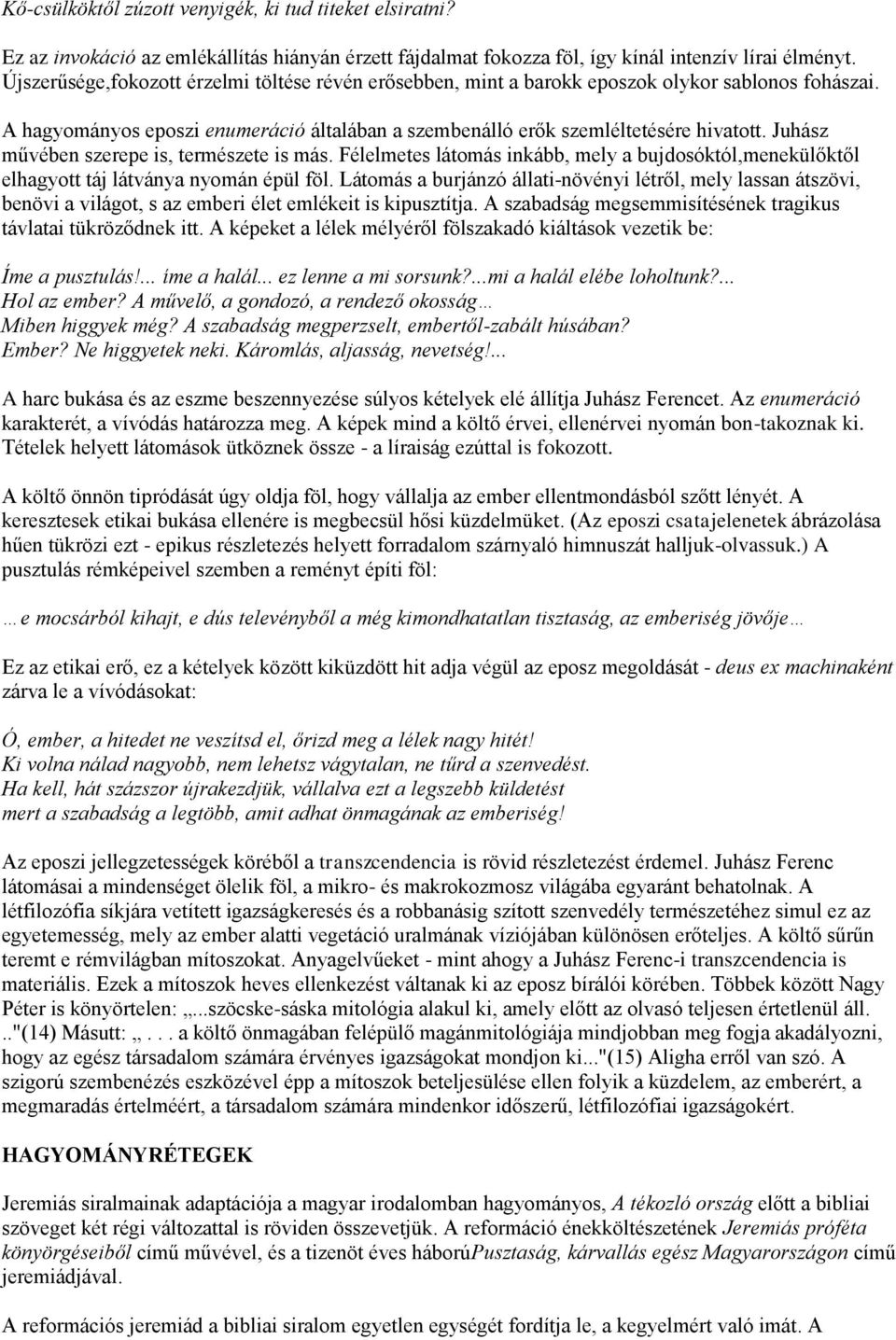 Juhász művében szerepe is, természete is más. Félelmetes látomás inkább, mely a bujdosóktól,menekülőktől elhagyott táj látványa nyomán épül föl.