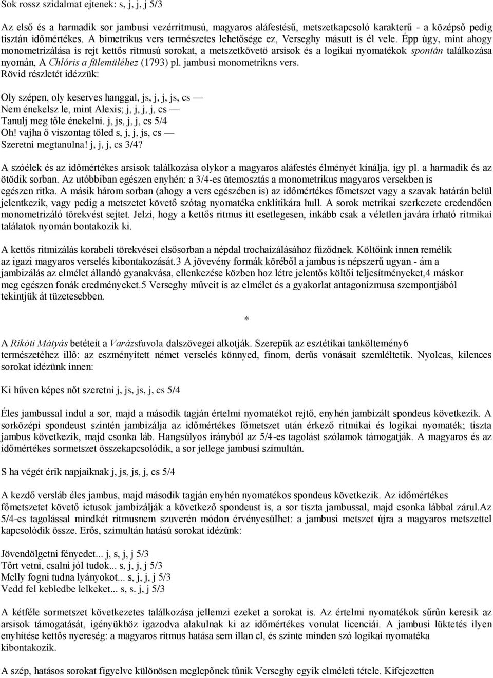 Épp úgy, mint ahogy monometrizálása is rejt kettős ritmusú sorokat, a metszetkövetö arsisok és a logikai nyomatékok spontán találkozása nyomán, A Chlóris a fülemüléhez (1793) pl.