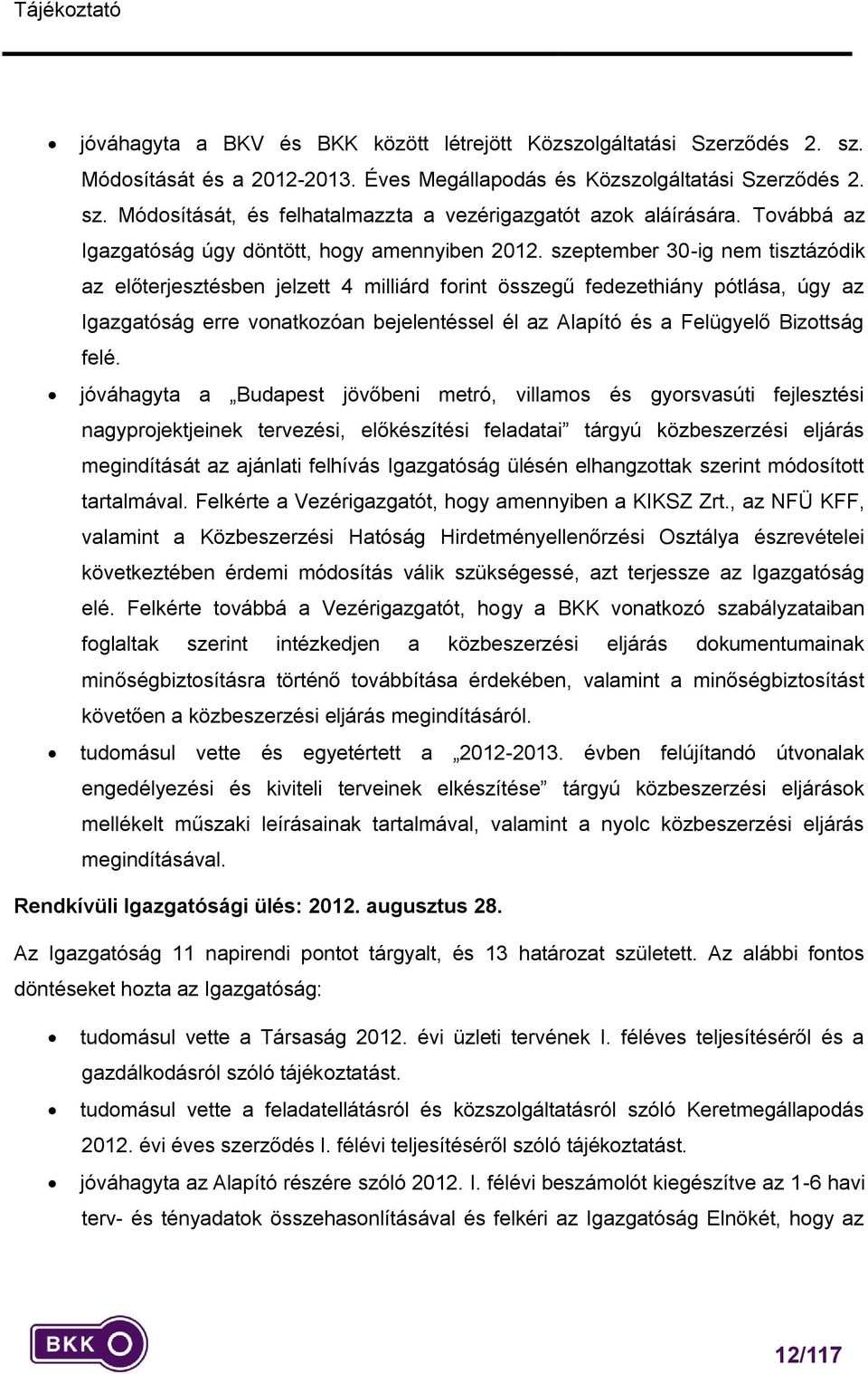 szeptember 30-ig nem tisztázódik az előterjesztésben jelzett 4 milliárd forint összegű fedezethiány pótlása, úgy az Igazgatóság erre vonatkozóan bejelentéssel él az Alapító és a Felügyelő Bizottság