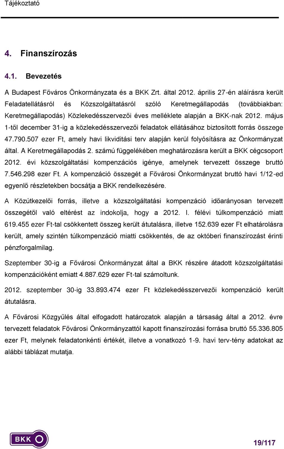 május 1-től december 31-ig a közlekedésszervezői feladatok ellátásához biztosított forrás összege 47.790.507 ezer Ft, amely havi likviditási terv alapján kerül folyósításra az Önkormányzat által.
