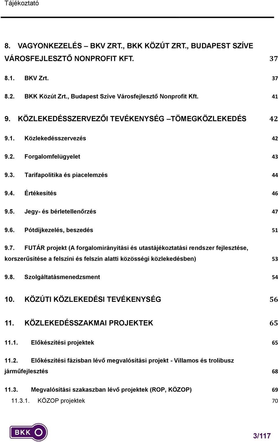 6. Pótdíjkezelés, beszedés 51 9.7. FUTÁR projekt (A forgalomirányítási és utastájékoztatási rendszer fejlesztése, korszerűsítése a felszíni és felszín alatti közösségi közlekedésben) 53 9.8.