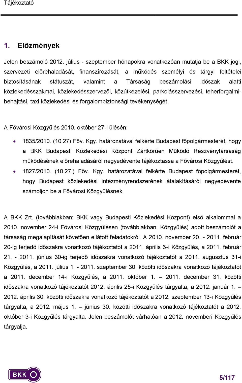 beszámolási időszak alatti közlekedésszakmai, közlekedésszervezői, közútkezelési, parkolásszervezési, teherforgalmibehajtási, taxi közlekedési és forgalombiztonsági tevékenységét.