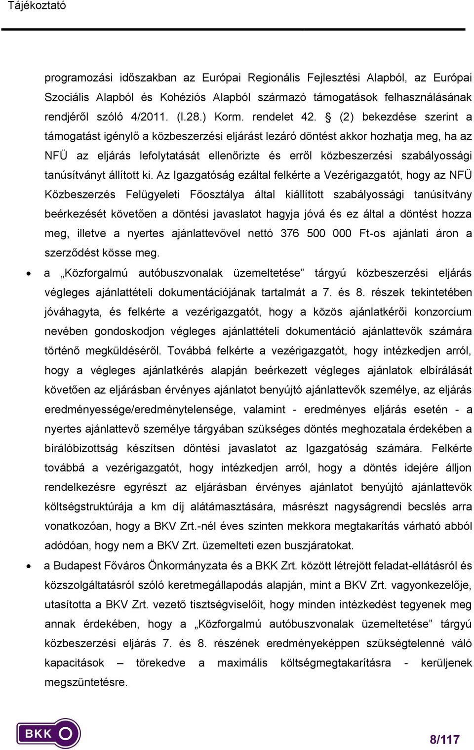 (2) bekezdése szerint a támogatást igénylő a közbeszerzési eljárást lezáró döntést akkor hozhatja meg, ha az NFÜ az eljárás lefolytatását ellenőrizte és erről közbeszerzési szabályossági tanúsítványt