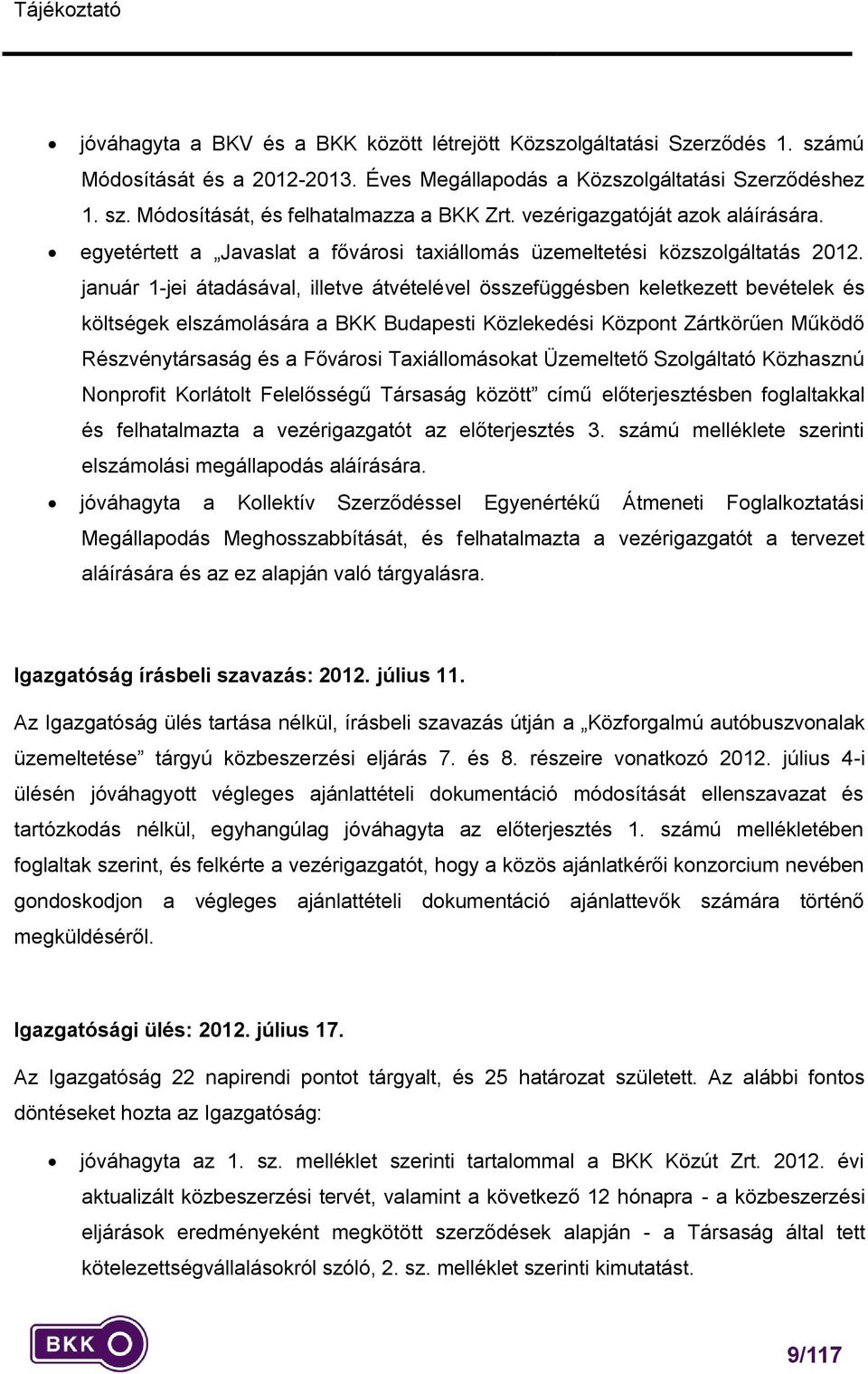 január 1-jei átadásával, illetve átvételével összefüggésben keletkezett bevételek és költségek elszámolására a BKK Budapesti Közlekedési Központ Zártkörűen Működő Részvénytársaság és a Fővárosi