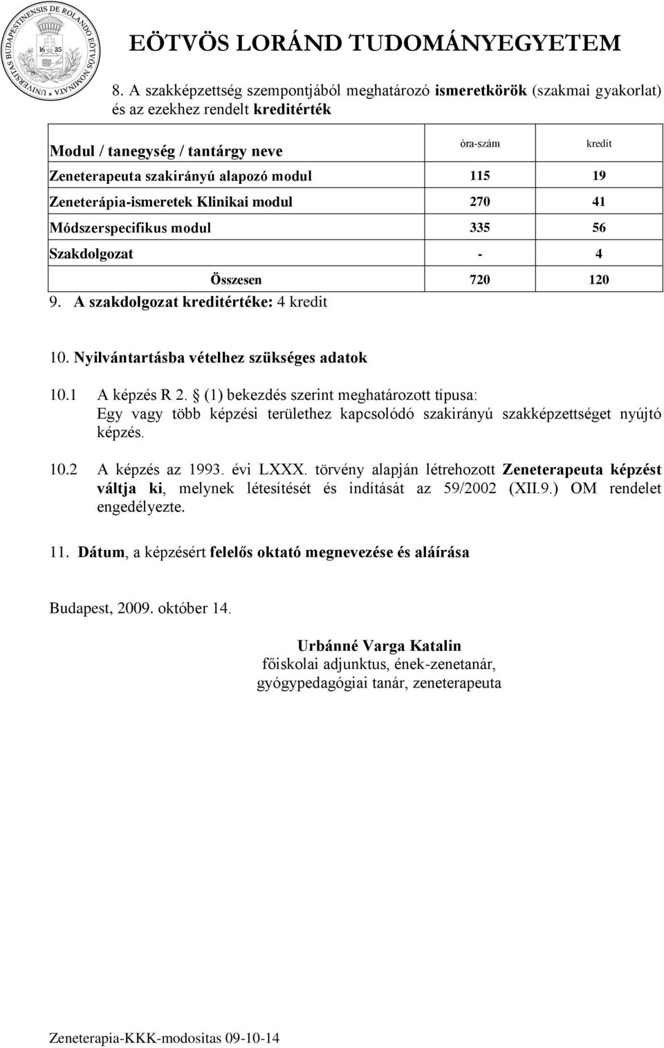 Nyilvántartásba vételhez szükséges adatok 10.1 A képzés R 2. (1) bekezdés szerint meghatározott típusa: Egy vagy több képzési területhez kapcsolódó szakirányú szakképzettséget nyújtó képzés. 10.2 A képzés az 1993.