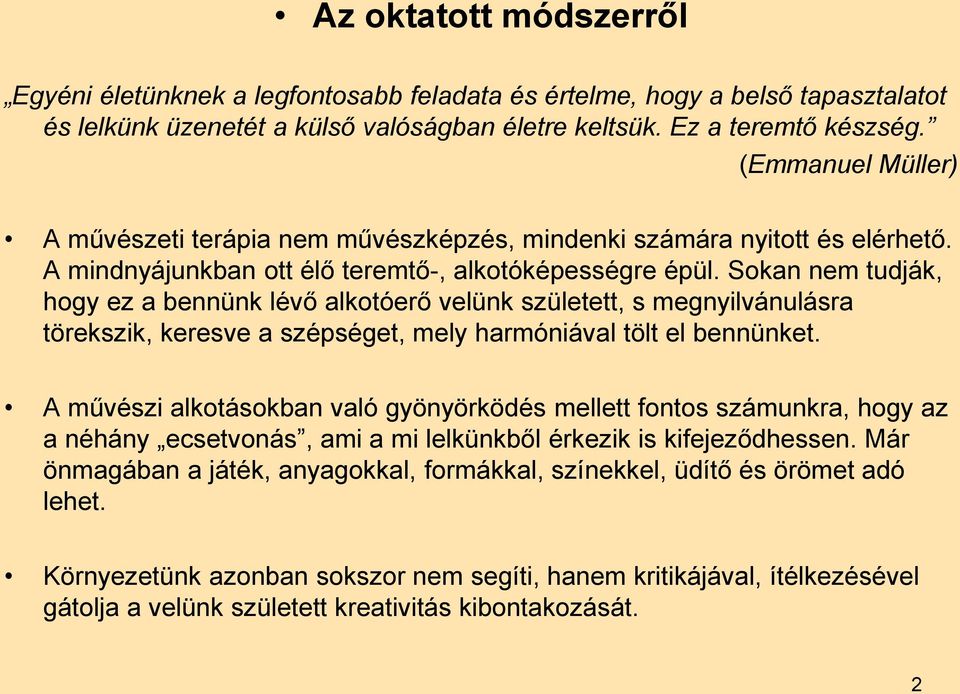 Sokan nem tudják, hogy ez a bennünk lévő alkotóerő velünk született, s megnyilvánulásra törekszik, keresve a szépséget, mely harmóniával tölt el bennünket.