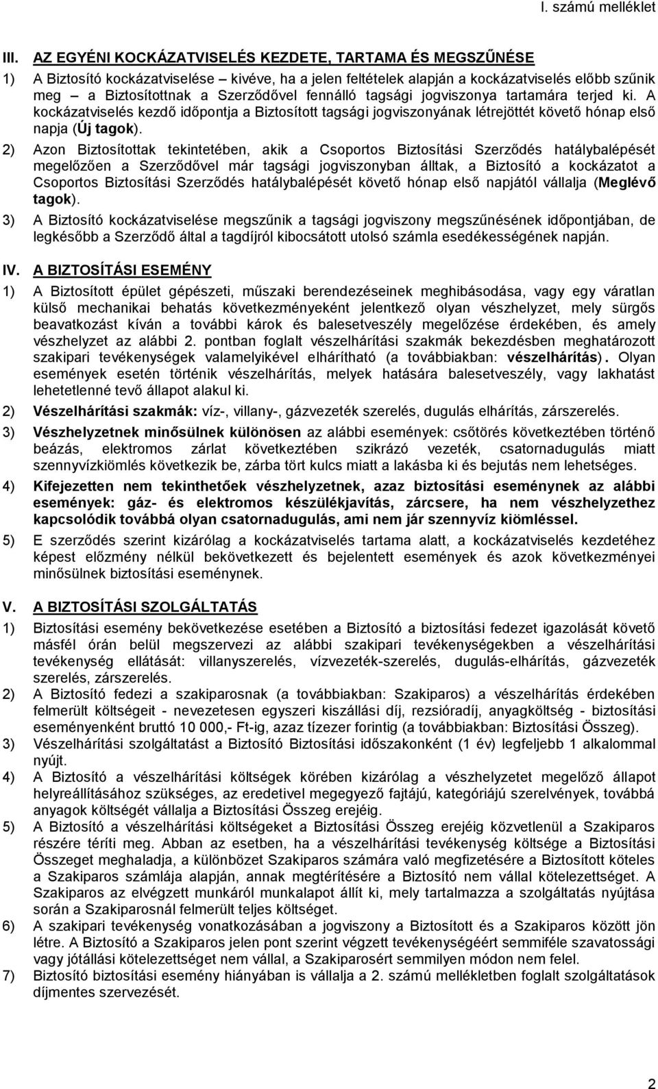 2) Azon Biztosítottak tekintetében, akik a Csoportos Biztosítási Szerződés hatálybalépését megelőzően a Szerződővel már tagsági jogviszonyban álltak, a Biztosító a kockázatot a Csoportos Biztosítási